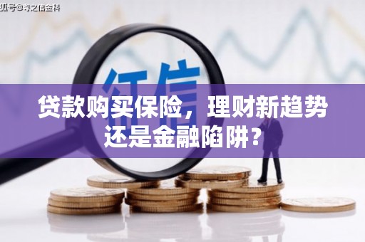济宁贷款购买保险，理财新趋势还是金融陷阱？