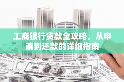 济宁工商银行贷款全攻略，从申请到还款的详细指南