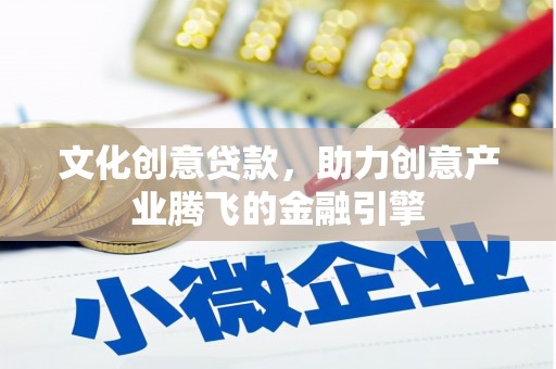 济宁文化创意贷款，助力创意产业腾飞的金融引擎