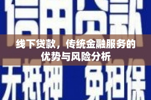 济宁线下贷款，传统金融服务的优势与风险分析