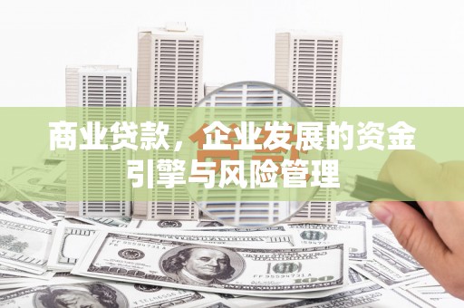 济宁商业贷款，企业发展的资金引擎与风险管理
