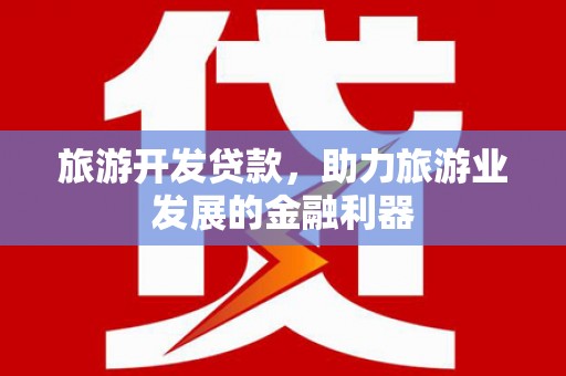 济宁旅游开发贷款，助力旅游业发展的金融利器