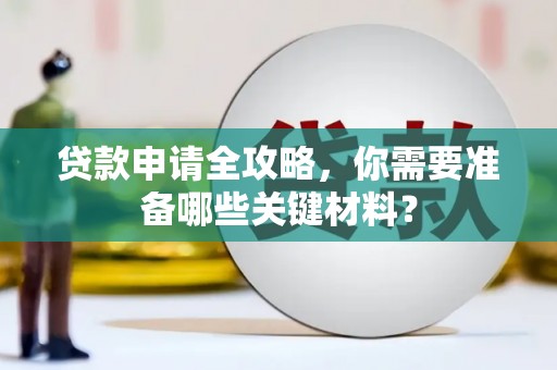 济宁贷款申请全攻略，你需要准备哪些关键材料？