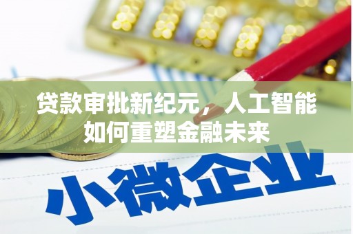 济宁贷款审批新纪元，人工智能如何重塑金融未来