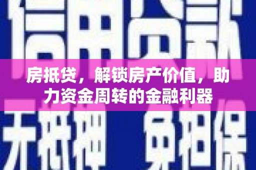 济宁房抵贷，解锁房产价值，助力资金周转的金融利器
