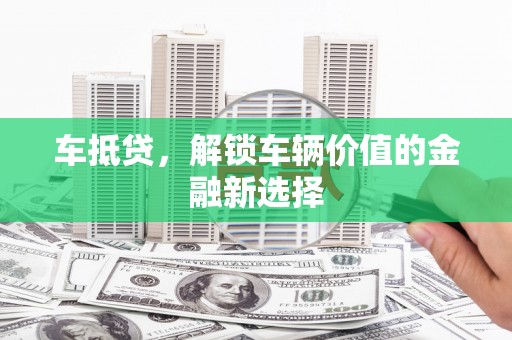 济宁车抵贷，解锁车辆价值的金融新选择