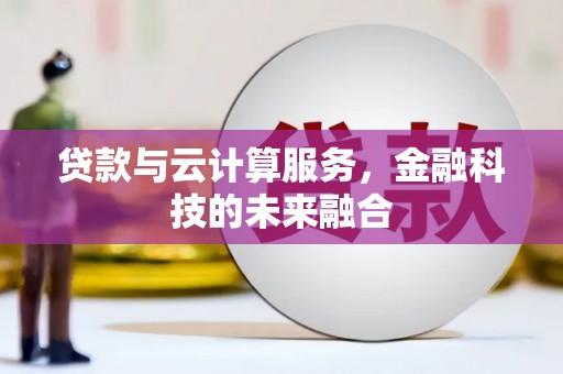 济宁贷款与云计算服务，金融科技的未来融合
