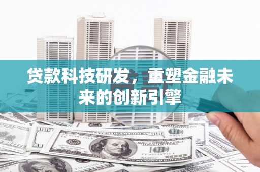 济宁贷款科技研发，重塑金融未来的创新引擎