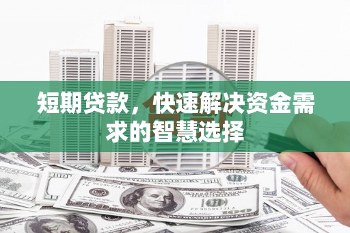 济宁短期贷款，快速解决资金需求的智慧选择