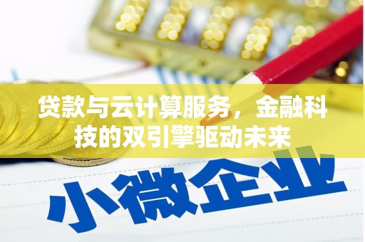 济宁贷款与云计算服务，金融科技的双引擎驱动未来