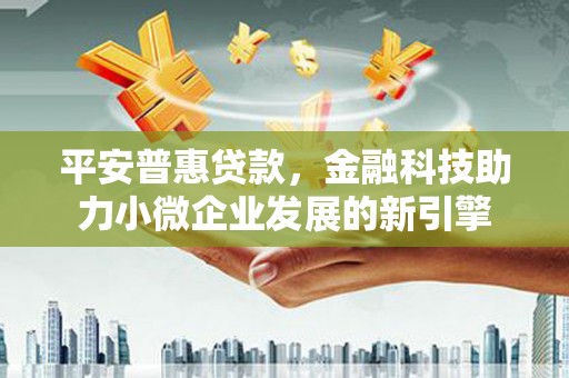 济宁平安普惠贷款，金融科技助力小微企业发展的新引擎
