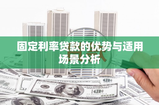 济宁固定利率贷款的优势与适用场景分析