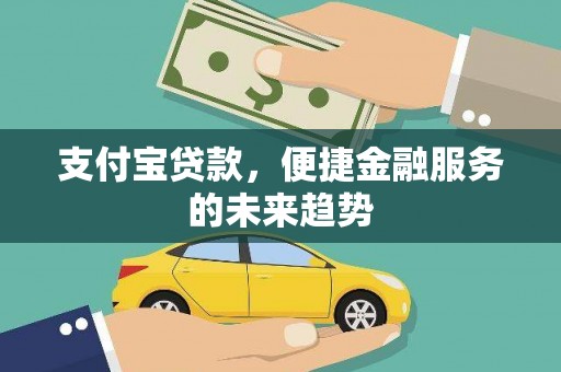 济宁支付宝贷款，便捷金融服务的未来趋势