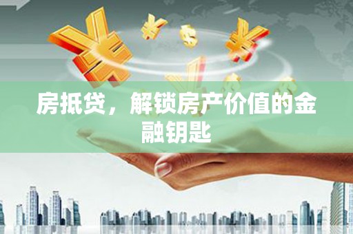 济宁房抵贷，解锁房产价值的金融钥匙