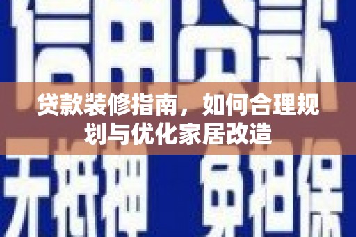 济宁贷款装修指南，如何合理规划与优化家居改造