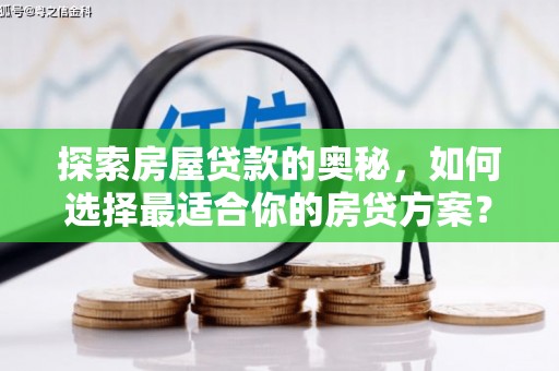 济宁探索房屋贷款的奥秘，如何选择最适合你的房贷方案？