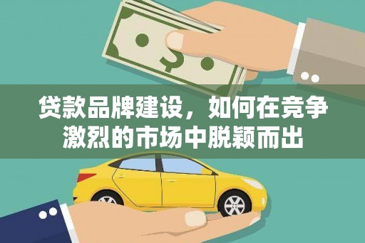 济宁贷款品牌建设，如何在竞争激烈的市场中脱颖而出