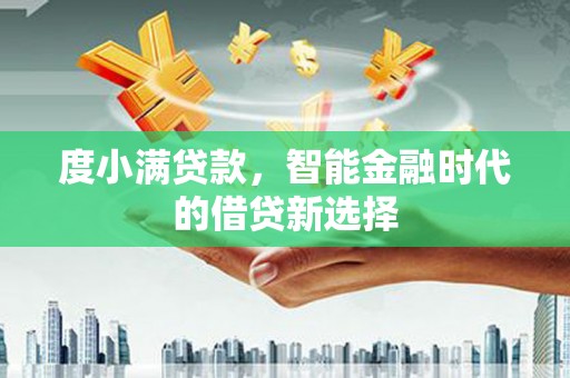 济宁度小满贷款，智能金融时代的借贷新选择