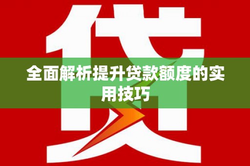 济宁全面解析提升贷款额度的实用技巧