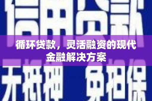 济宁循环贷款，灵活融资的现代金融解决方案
