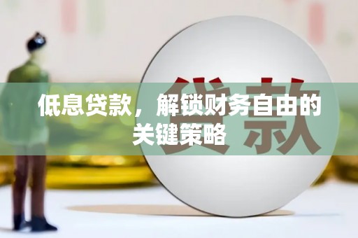 济宁低息贷款，解锁财务自由的关键策略