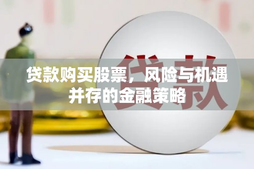 济宁贷款购买股票，风险与机遇并存的金融策略