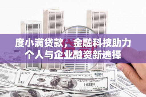 济宁度小满贷款，金融科技助力个人与企业融资新选择