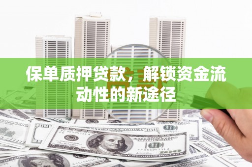 济宁保单质押贷款，解锁资金流动性的新途径