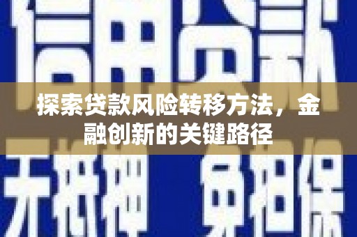 济宁探索贷款风险转移方法，金融创新的关键路径