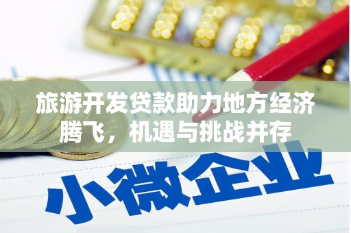 济宁旅游开发贷款助力地方经济腾飞，机遇与挑战并存