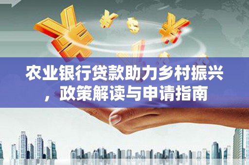 济宁农业银行贷款助力乡村振兴，政策解读与申请指南