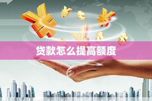 济宁贷款怎么提高额度