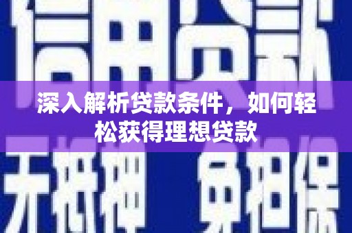 济宁深入解析贷款条件，如何轻松获得理想贷款
