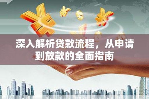 济宁深入解析贷款流程，从申请到放款的全面指南