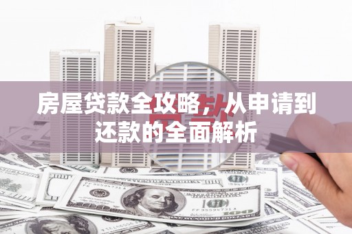 济宁房屋贷款全攻略，从申请到还款的全面解析