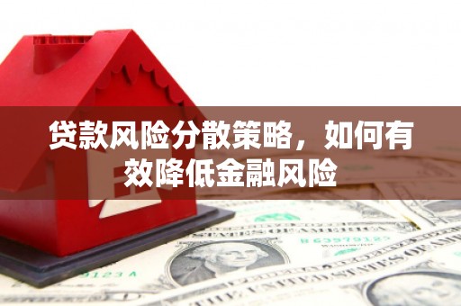 济宁贷款风险分散策略，如何有效降低金融风险