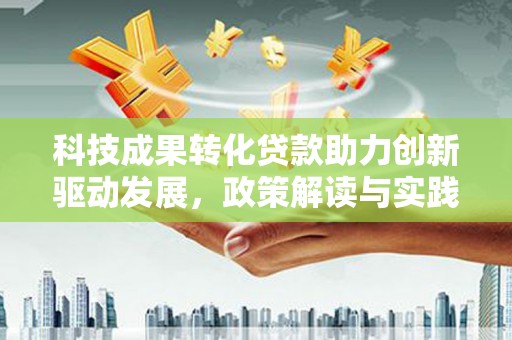 济宁科技成果转化贷款助力创新驱动发展，政策解读与实践探索