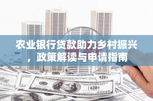济宁农业银行贷款助力乡村振兴，政策解读与申请指南