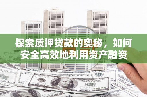 济宁探索质押贷款的奥秘，如何安全高效地利用资产融资
