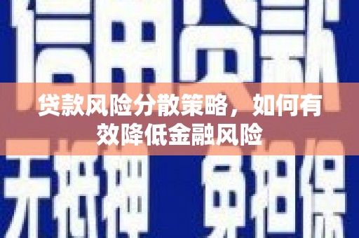 济宁贷款风险分散策略，如何有效降低金融风险