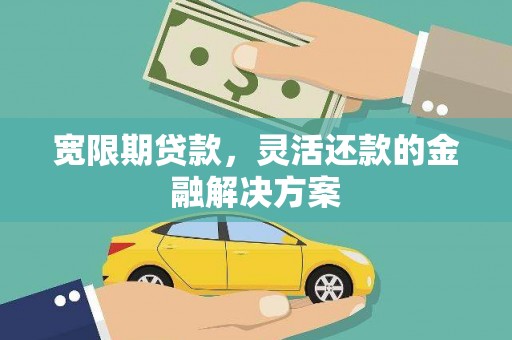 济宁宽限期贷款，灵活还款的金融解决方案
