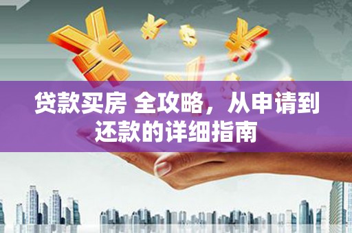 济宁贷款买房 全攻略，从申请到还款的详细指南