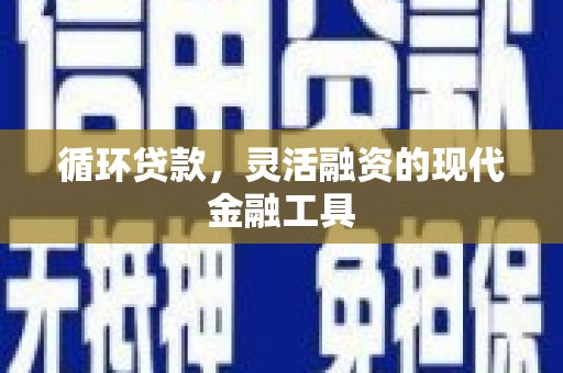 济宁循环贷款，灵活融资的现代金融工具