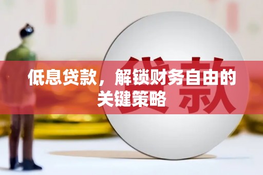 济宁低息贷款，解锁财务自由的关键策略