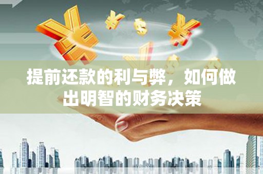 济宁提前还款的利与弊，如何做出明智的财务决策
