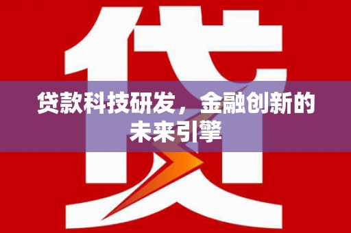 济宁贷款科技研发，金融创新的未来引擎