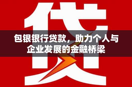 济宁包银银行贷款，助力个人与企业发展的金融桥梁