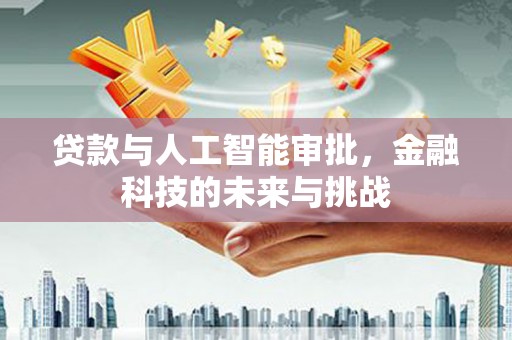 济宁贷款与人工智能审批，金融科技的未来与挑战