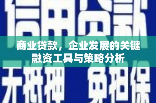 济宁商业贷款，企业发展的关键融资工具与策略分析