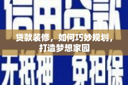 济宁贷款装修，如何巧妙规划，打造梦想家园
